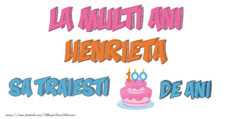 Felicitari de zi de nastere - Tort | La multi ani, Henrieta! Sa traiesti 100 de ani!