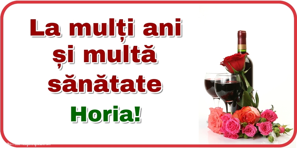 Felicitari de zi de nastere - Flori & Sampanie | La mulți ani și multă sănătate Horia!
