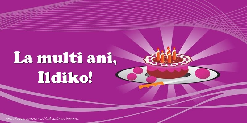 Felicitari de zi de nastere -  La multi ani, Ildiko! Tort