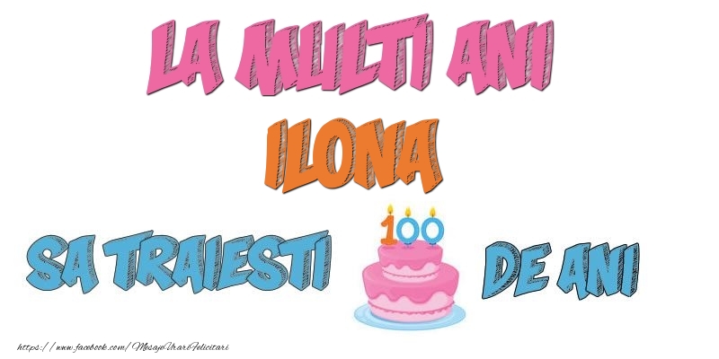Felicitari de zi de nastere - Tort | La multi ani, Ilona! Sa traiesti 100 de ani!