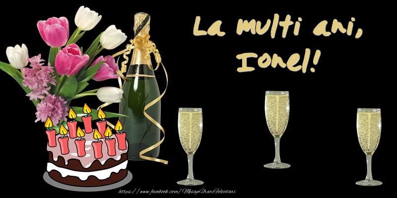 Felicitari de zi de nastere -  Felicitare cu tort, flori si sampanie: La multi ani, Ionel!