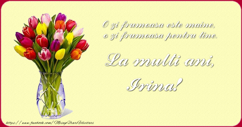 Felicitari de zi de nastere - Buchete De Flori & Flori & Lalele | O zi frumoasu0103 este maine, o zi frumoasu0103 pentru tine. La multi ani Irina