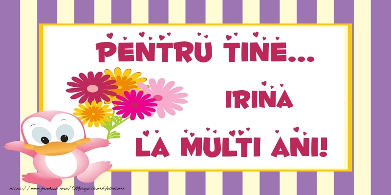 Felicitari de zi de nastere - Pentru tine... Irina La multi ani!