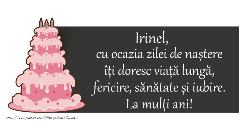 Felicitari de zi de nastere - Irinel, cu ocazia zilei de nastere iti doresc viata lunga,  fericire, sanatate si iubire.  La multi ani!