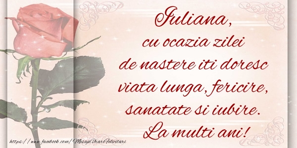 Felicitari de zi de nastere - Iuliana cu ocazia zilei de nastere iti doresc viata lunga, fericire, sanatate si iubire. La multi ani!