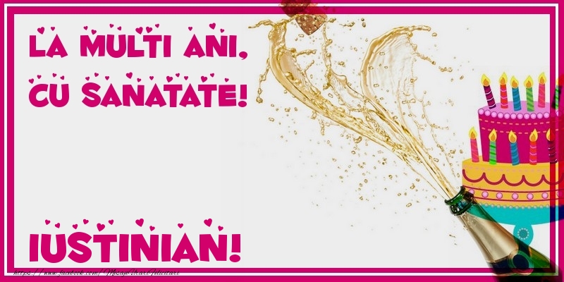  Felicitari de zi de nastere - Tort & Sampanie | La multi ani, cu sanatate! Iustinian