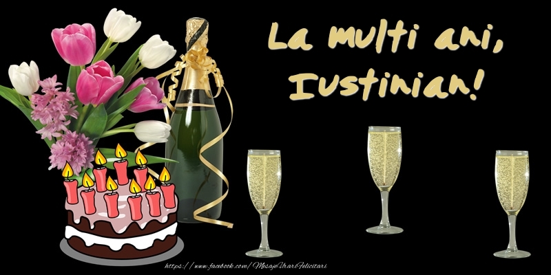 Felicitari de zi de nastere -  Felicitare cu tort, flori si sampanie: La multi ani, Iustinian!