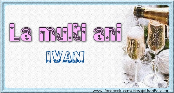 Felicitari de zi de nastere - La multi ani Ivan
