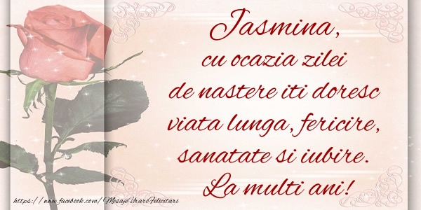 Felicitari de zi de nastere - Jasmina cu ocazia zilei de nastere iti doresc viata lunga, fericire, sanatate si iubire. La multi ani!
