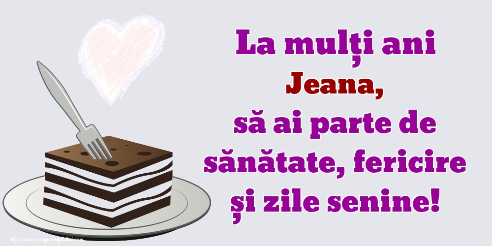 Felicitari de zi de nastere - La mulți ani Jeana, să ai parte de sănătate, fericire și zile senine!