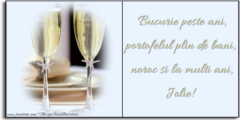 Felicitari de zi de nastere - Sampanie | Bucurie peste ani, portofelul plin de bani, noroc si la multi ani, Jolie