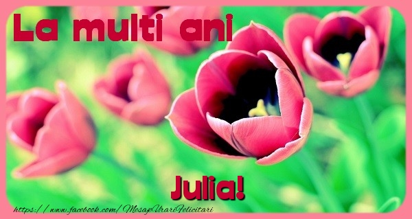 Felicitari de zi de nastere - Flori & Lalele | La multi ani Julia