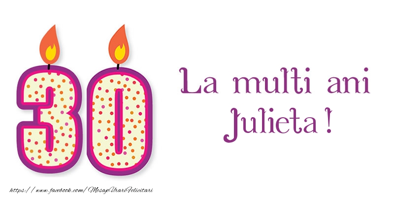 Felicitari de zi de nastere - La multi ani Julieta! 30 de ani