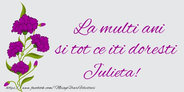 Felicitari de zi de nastere - La multi ani si tot ce iti doresti Julieta!