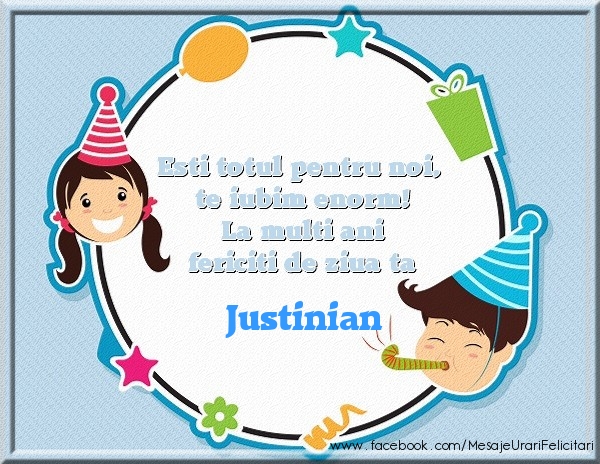 Felicitari de zi de nastere - Copii | Esti totul pentru noi, te iubim enorm! La multi ani fericiti de ziua ta Justinian