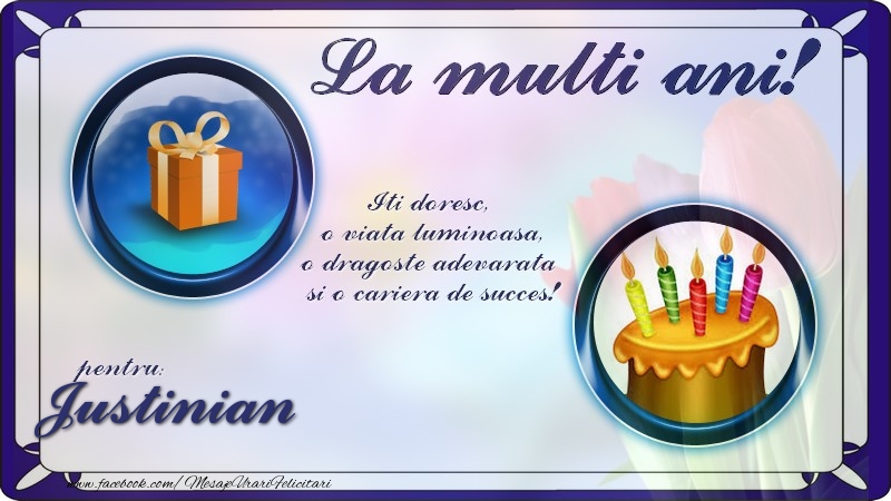 Felicitari de zi de nastere - La multi ani, pentru Justinian! Iti doresc,  o viata luminoasa, o dragoste adevarata  si o cariera de succes!