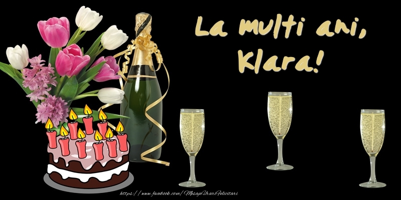Felicitari de zi de nastere -  Felicitare cu tort, flori si sampanie: La multi ani, Klara!