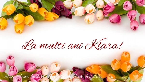  Felicitari de zi de nastere - Flori & Lalele | La multi ani Klara!