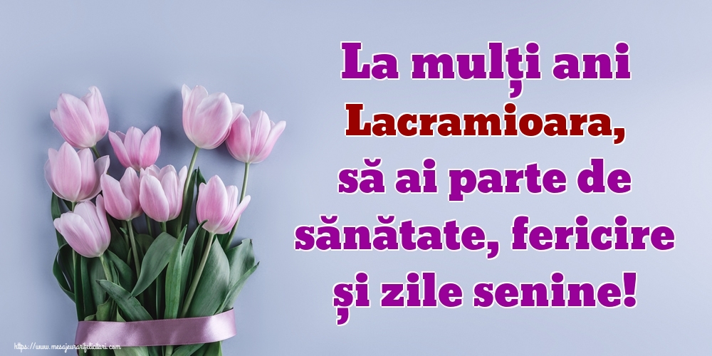Felicitari de zi de nastere - La mulți ani Lacramioara, să ai parte de sănătate, fericire și zile senine!