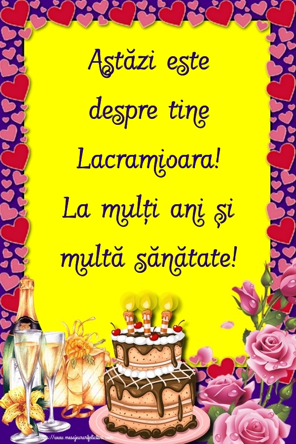 Felicitari de zi de nastere - Flori & Sampanie & Tort & Trandafiri | Astăzi este despre tine Lacramioara! La mulți ani și multă sănătate!