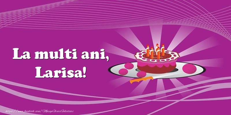 Felicitari de zi de nastere - La multi ani, Larisa! Tort