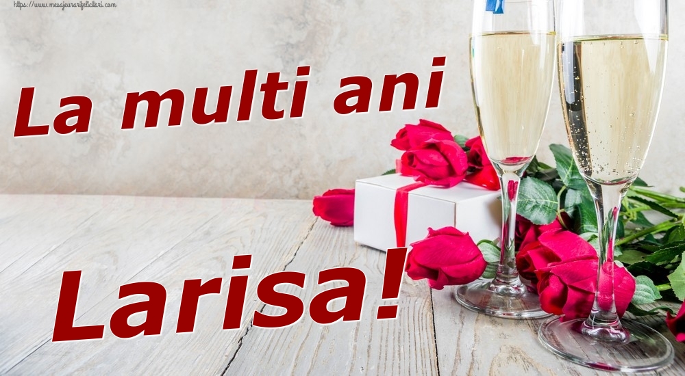 Felicitari de zi de nastere - Sampanie & Trandafiri | La multi ani Larisa!