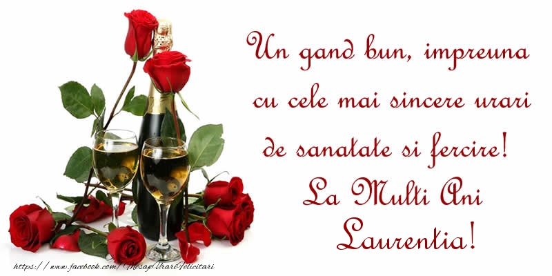 Felicitari de zi de nastere - Flori & Sampanie | Un gand bun, impreuna cu cele mai sincere urari de sanatate si fercire! La Multi Ani Laurentia!