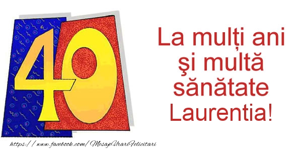 Felicitari de zi de nastere - La multi ani Laurentia! 40 ani