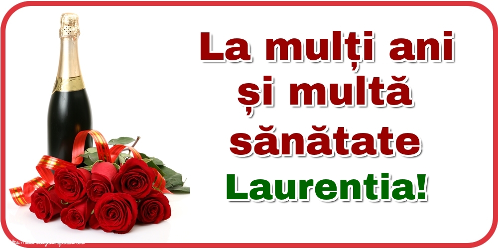 Felicitari de zi de nastere - Flori & Sampanie | La mulți ani și multă sănătate Laurentia!