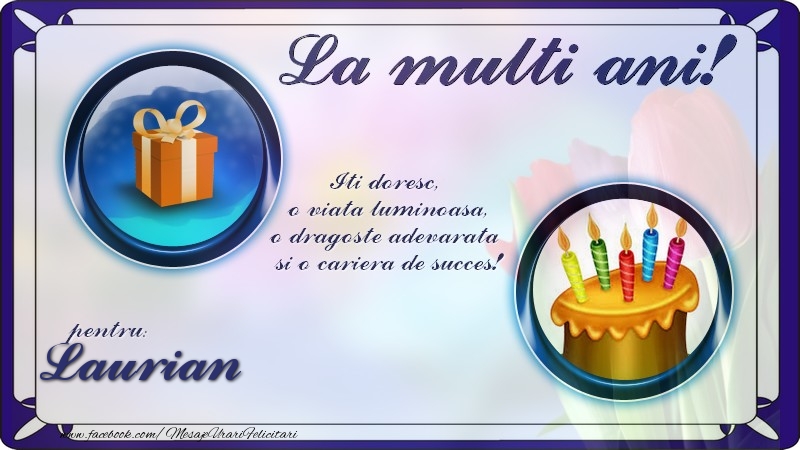 Felicitari de zi de nastere - La multi ani, pentru Laurian! Iti doresc,  o viata luminoasa, o dragoste adevarata  si o cariera de succes!