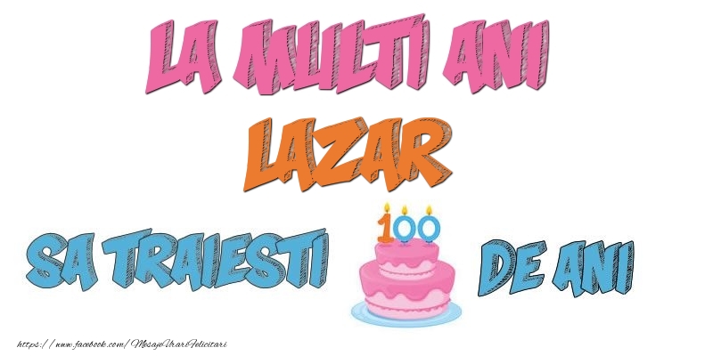 Felicitari de zi de nastere - La multi ani, Lazar! Sa traiesti 100 de ani!