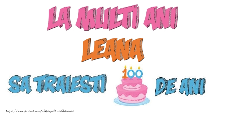 Felicitari de zi de nastere - Tort | La multi ani, Leana! Sa traiesti 100 de ani!