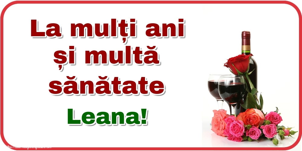 Felicitari de zi de nastere - Flori & Sampanie | La mulți ani și multă sănătate Leana!