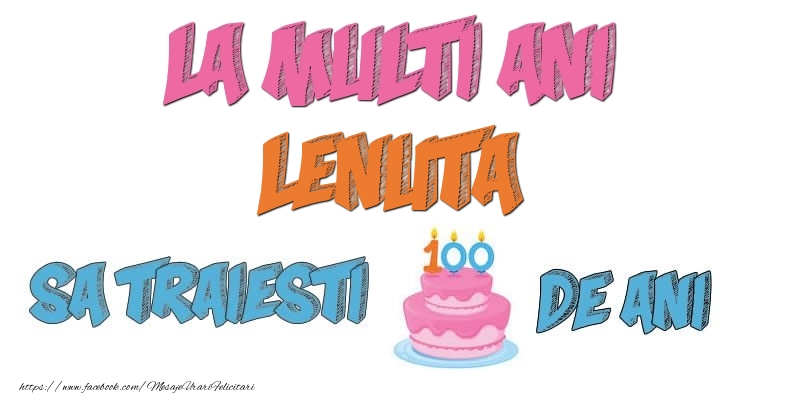 Felicitari de zi de nastere - La multi ani, Lenuta! Sa traiesti 100 de ani!