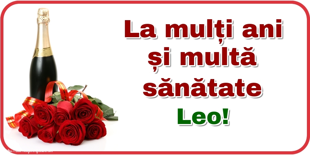 Felicitari de zi de nastere - Flori & Sampanie | La mulți ani și multă sănătate Leo!
