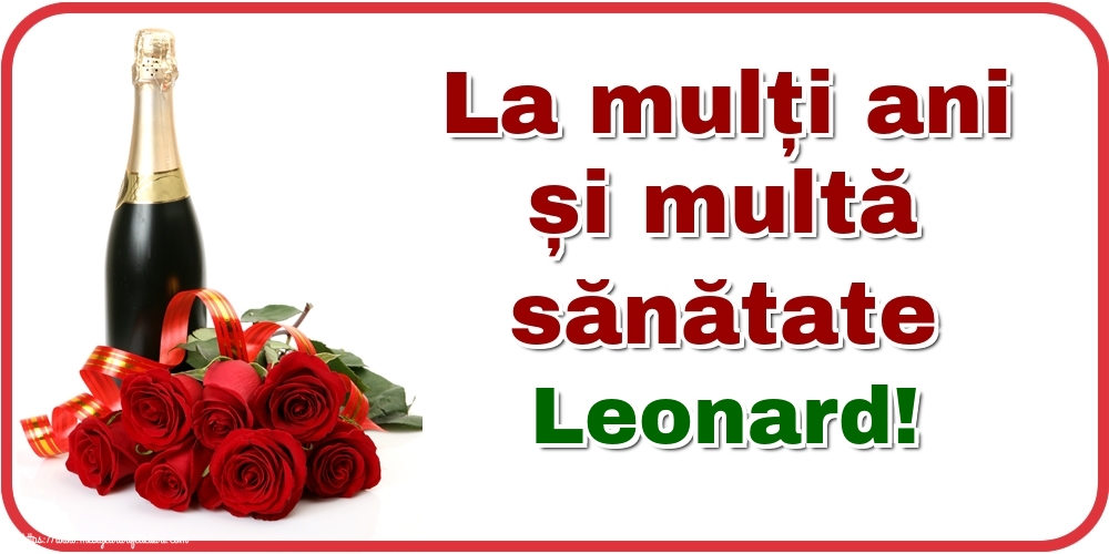Felicitari de zi de nastere - Flori & Sampanie | La mulți ani și multă sănătate Leonard!