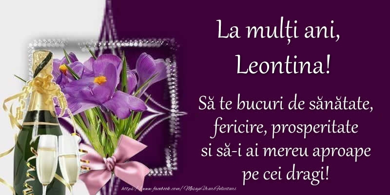 Felicitari de zi de nastere - La multi ani, Leontina! Sa te bucuri de sanatate, fericire, prosperitate si sa-i ai mereu aproape pe cei dragi!