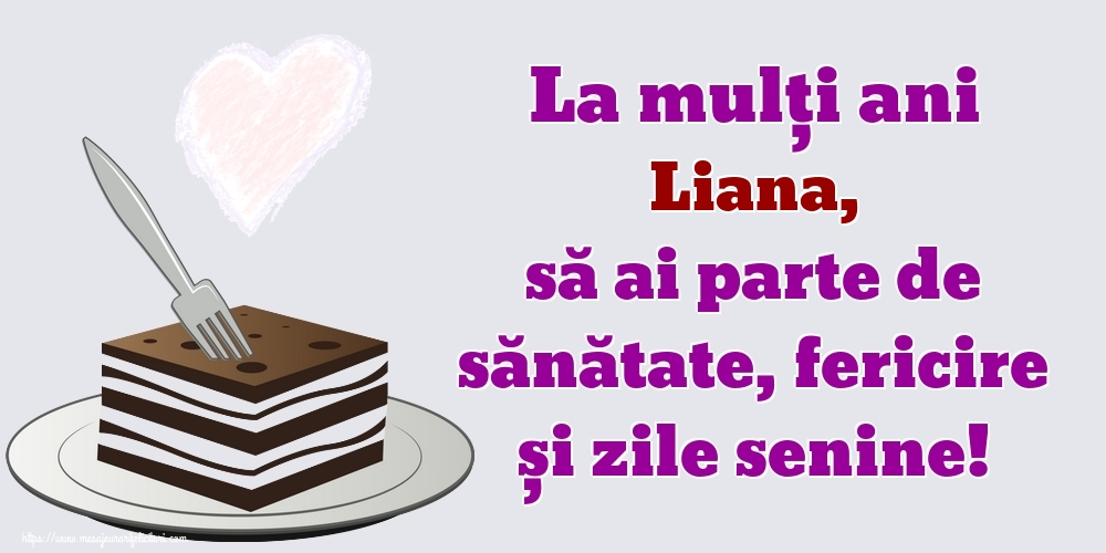 Felicitari de zi de nastere - La mulți ani Liana, să ai parte de sănătate, fericire și zile senine!