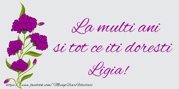 Felicitari de zi de nastere - Flori | La multi ani si tot ce iti doresti Ligia!