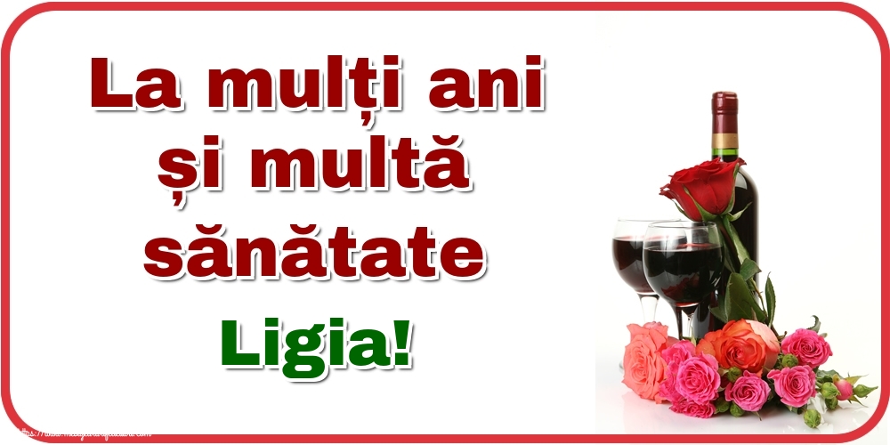Felicitari de zi de nastere - Flori & Sampanie | La mulți ani și multă sănătate Ligia!