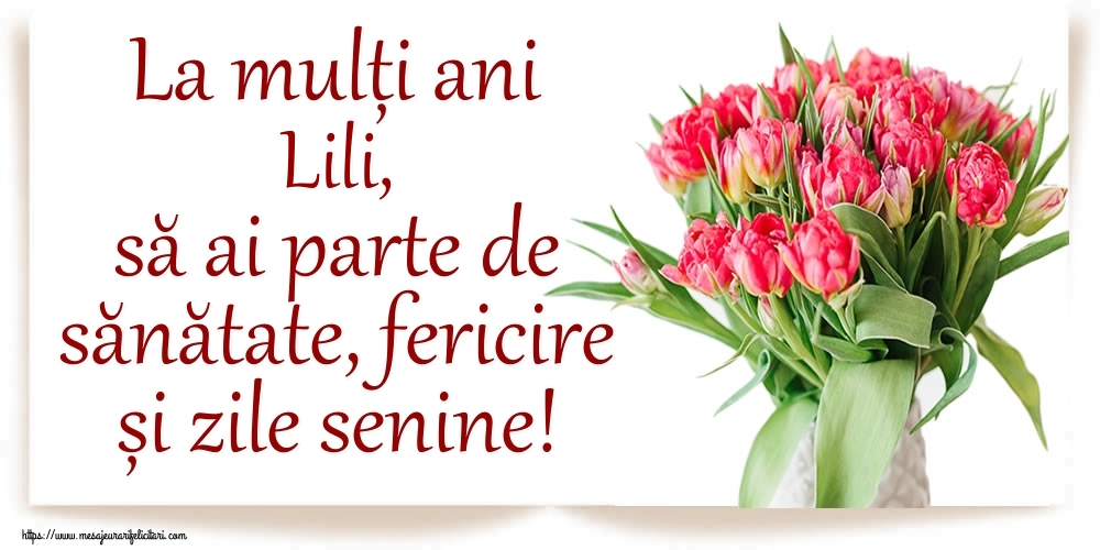 Felicitari de zi de nastere - Flori | La mulți ani Lili, să ai parte de sănătate, fericire și zile senine!