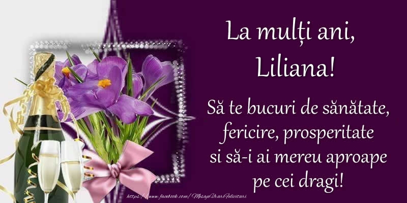 felicitari la multi ani liliana La multi ani, Liliana! Sa te bucuri de sanatate, fericire, prosperitate si sa-i ai mereu aproape pe cei dragi!