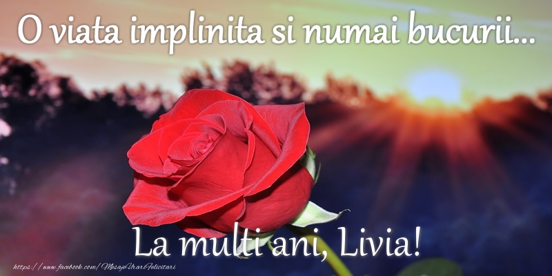 Felicitari de zi de nastere - Flori | O viata implinita si numai bucurii... La multi ani Livia!