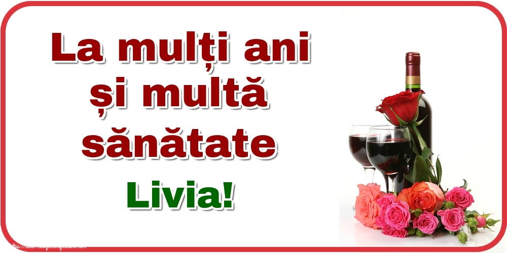 Felicitari de zi de nastere - Flori & Sampanie | La mulți ani și multă sănătate Livia!