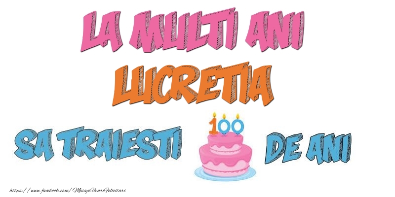  Felicitari de zi de nastere - Tort | La multi ani, Lucretia! Sa traiesti 100 de ani!