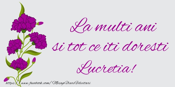 Felicitari de zi de nastere - La multi ani si tot ce iti doresti Lucretia!
