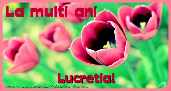 Felicitari de zi de nastere - Flori & Lalele | La multi ani Lucretia