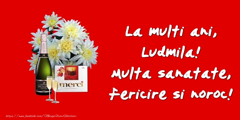 Felicitari de zi de nastere - Flori & Sampanie | La multi ani, Ludmila! Multa sanatate, fericire si noroc!