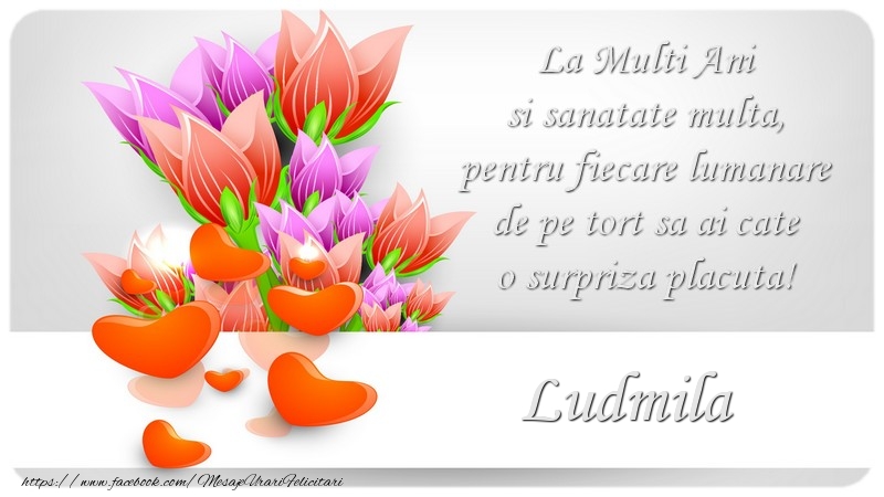 Felicitari de zi de nastere - ❤️❤️❤️ Flori & Inimioare | La Multi Ani si sanatate multa, pentru fiecare lumanare de pe tort sa ai cate o surpriza placuta! Ludmila