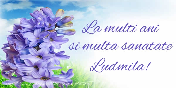 Felicitari de zi de nastere - Flori | La multi ani si multa sanatate Ludmila!